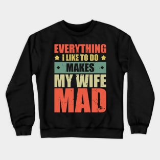 Everything I Like To Do Makes My Wife Mad Crewneck Sweatshirt